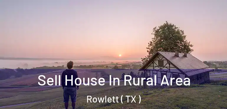  Sell House In Rural Area Rowlett ( TX )