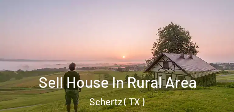  Sell House In Rural Area Schertz ( TX )