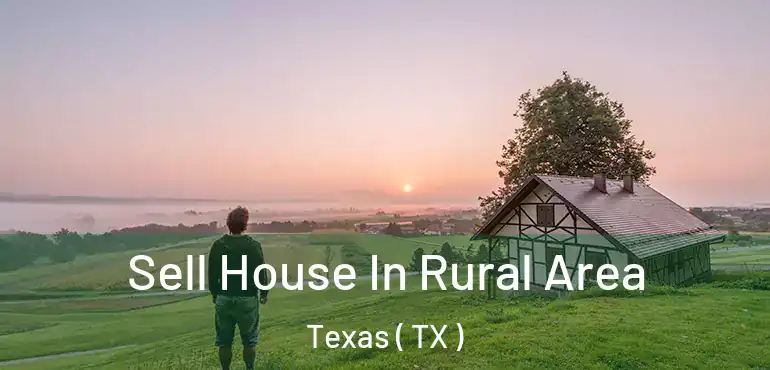  Sell House In Rural Area Texas ( TX )