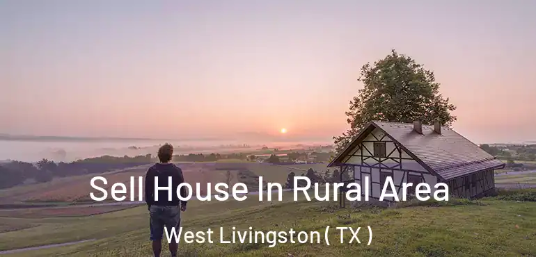  Sell House In Rural Area West Livingston ( TX )