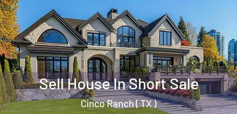  Sell House In Short Sale Cinco Ranch ( TX )