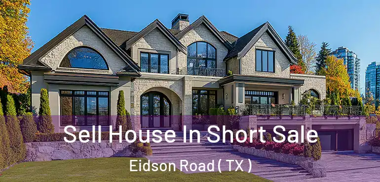  Sell House In Short Sale Eidson Road ( TX )