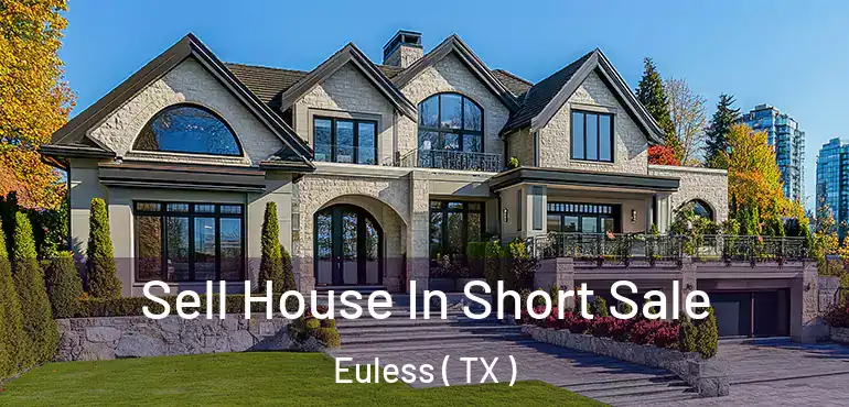  Sell House In Short Sale Euless ( TX )
