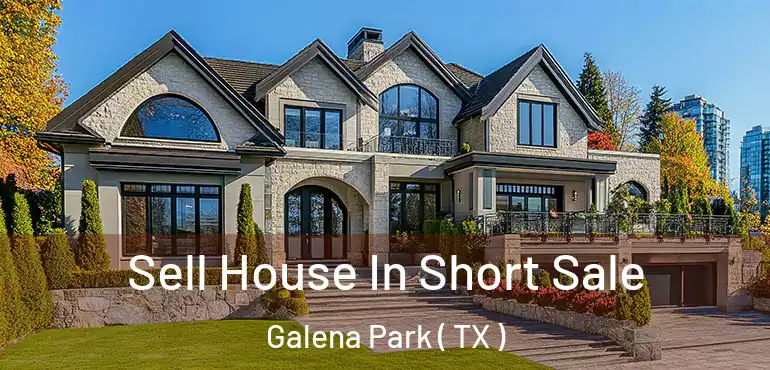  Sell House In Short Sale Galena Park ( TX )