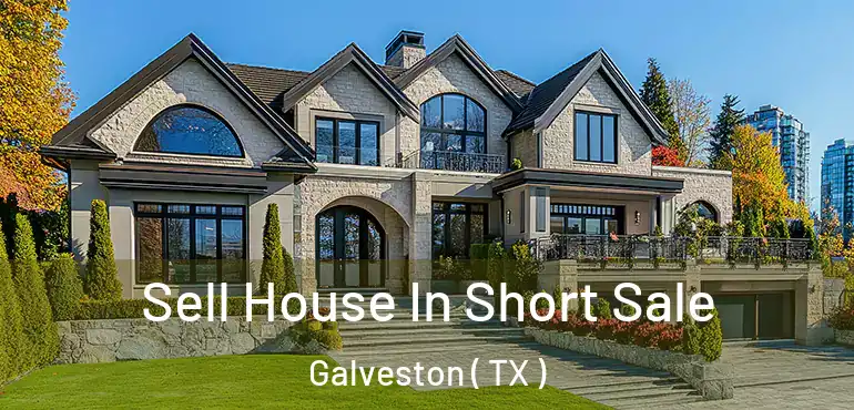  Sell House In Short Sale Galveston ( TX )