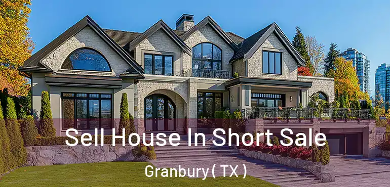  Sell House In Short Sale Granbury ( TX )