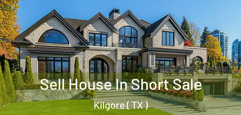  Sell House In Short Sale Kilgore ( TX )
