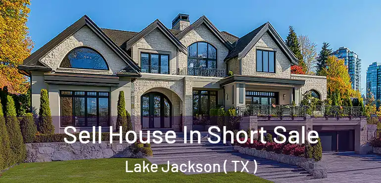  Sell House In Short Sale Lake Jackson ( TX )