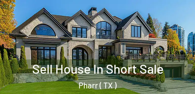  Sell House In Short Sale Pharr ( TX )