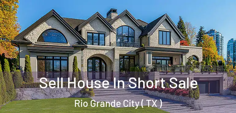  Sell House In Short Sale Rio Grande City ( TX )