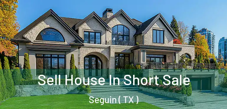  Sell House In Short Sale Seguin ( TX )