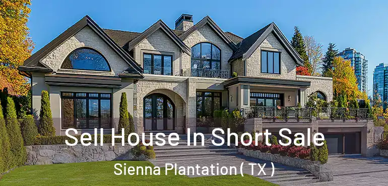  Sell House In Short Sale Sienna Plantation ( TX )