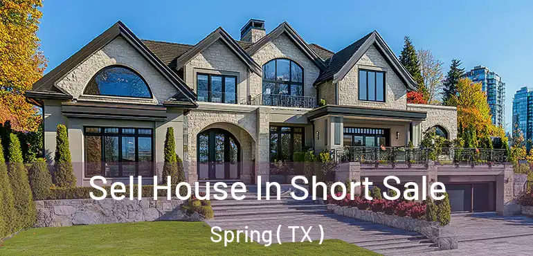  Sell House In Short Sale Spring ( TX )