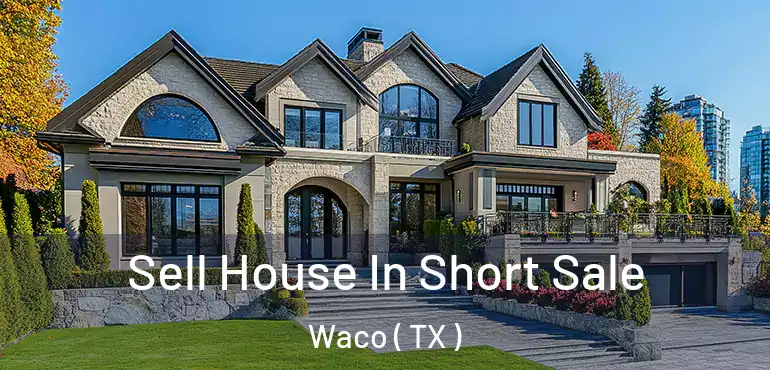  Sell House In Short Sale Waco ( TX )