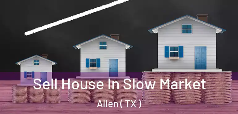  Sell House In Slow Market Allen ( TX )