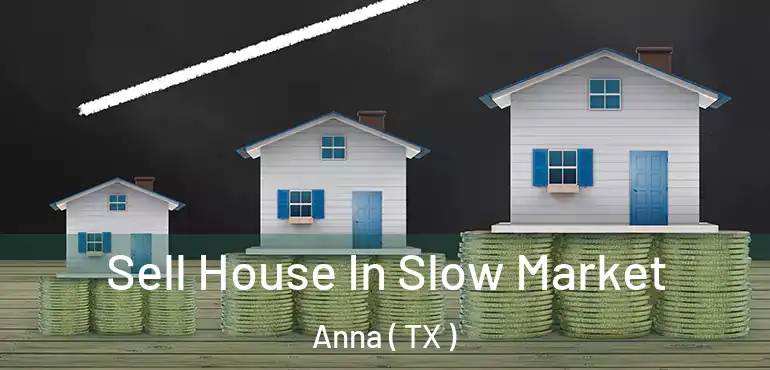  Sell House In Slow Market Anna ( TX )