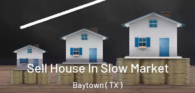  Sell House In Slow Market Baytown ( TX )