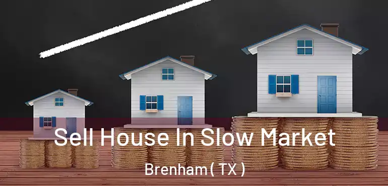  Sell House In Slow Market Brenham ( TX )