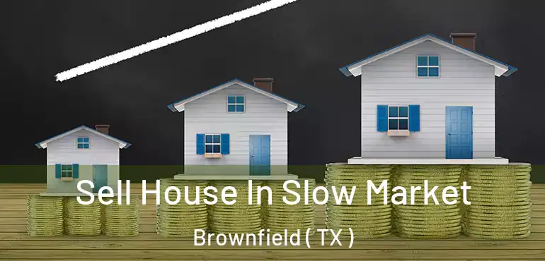 Sell House In Slow Market Brownfield ( TX )