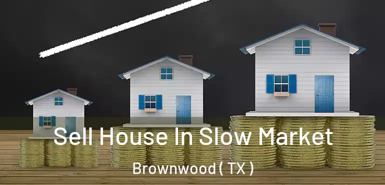  Sell House In Slow Market Brownwood ( TX )