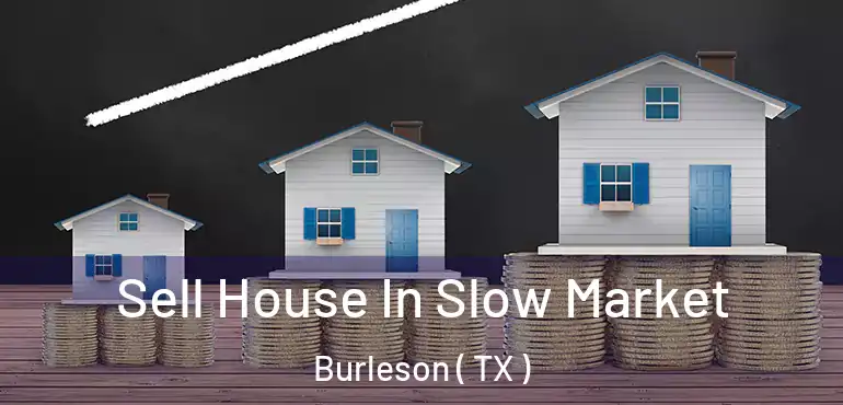  Sell House In Slow Market Burleson ( TX )