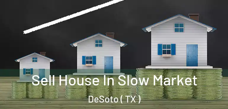  Sell House In Slow Market DeSoto ( TX )