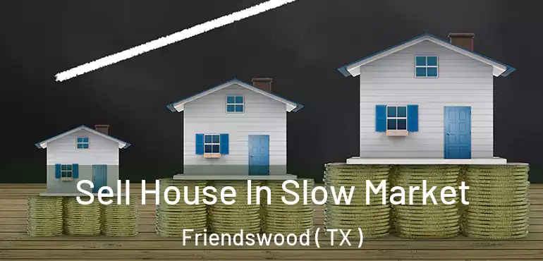  Sell House In Slow Market Friendswood ( TX )