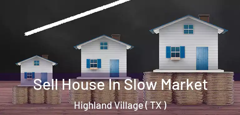  Sell House In Slow Market Highland Village ( TX )