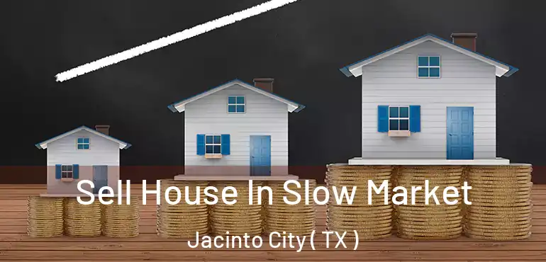 Sell House In Slow Market Jacinto City ( TX )
