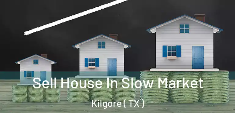  Sell House In Slow Market Kilgore ( TX )