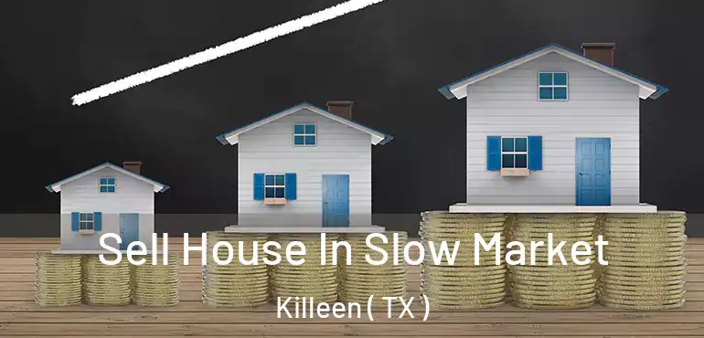  Sell House In Slow Market Killeen ( TX )