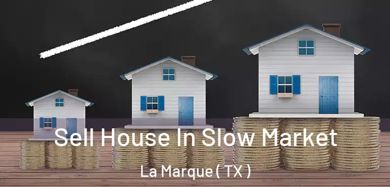  Sell House In Slow Market La Marque ( TX )