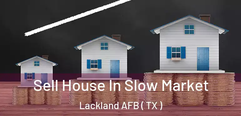  Sell House In Slow Market Lackland AFB ( TX )