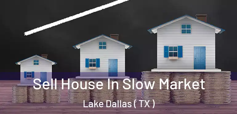  Sell House In Slow Market Lake Dallas ( TX )
