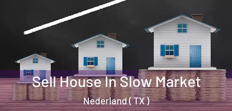  Sell House In Slow Market Nederland ( TX )