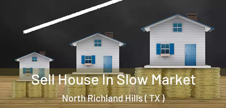  Sell House In Slow Market North Richland Hills ( TX )
