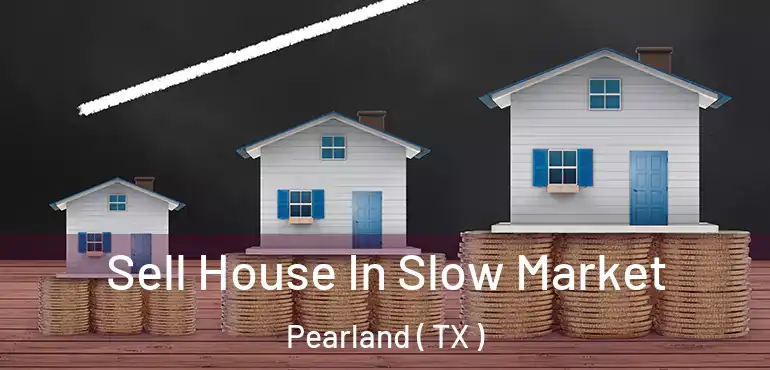  Sell House In Slow Market Pearland ( TX )