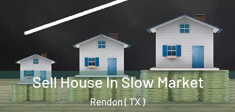  Sell House In Slow Market Rendon ( TX )