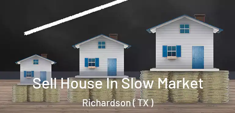  Sell House In Slow Market Richardson ( TX )