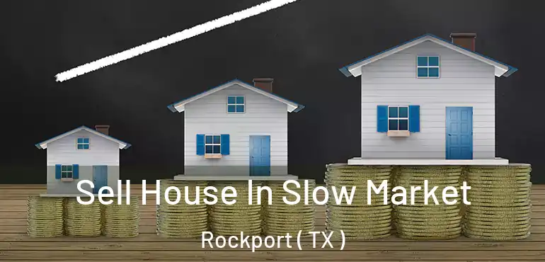  Sell House In Slow Market Rockport ( TX )