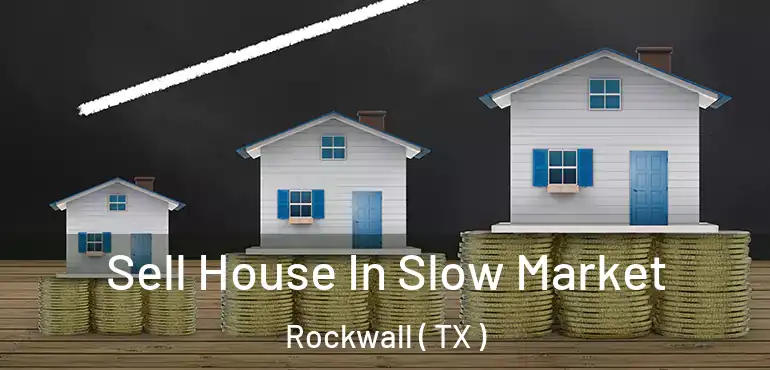  Sell House In Slow Market Rockwall ( TX )