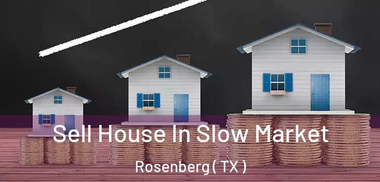  Sell House In Slow Market Rosenberg ( TX )