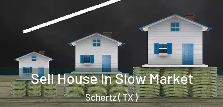  Sell House In Slow Market Schertz ( TX )