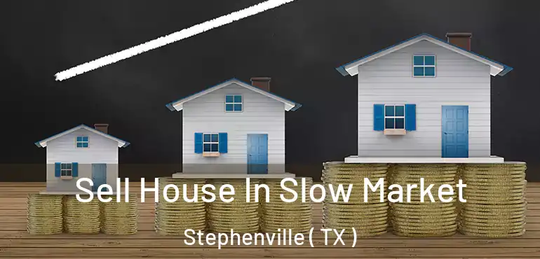  Sell House In Slow Market Stephenville ( TX )