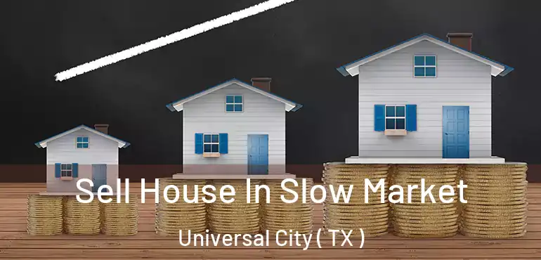  Sell House In Slow Market Universal City ( TX )