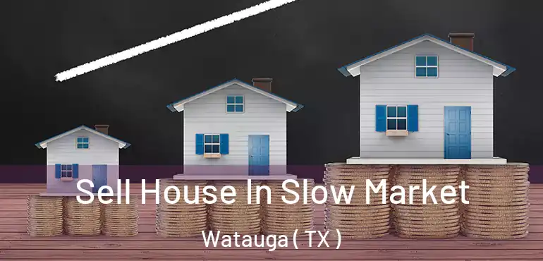  Sell House In Slow Market Watauga ( TX )