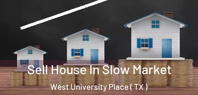 Sell House In Slow Market West University Place ( TX )