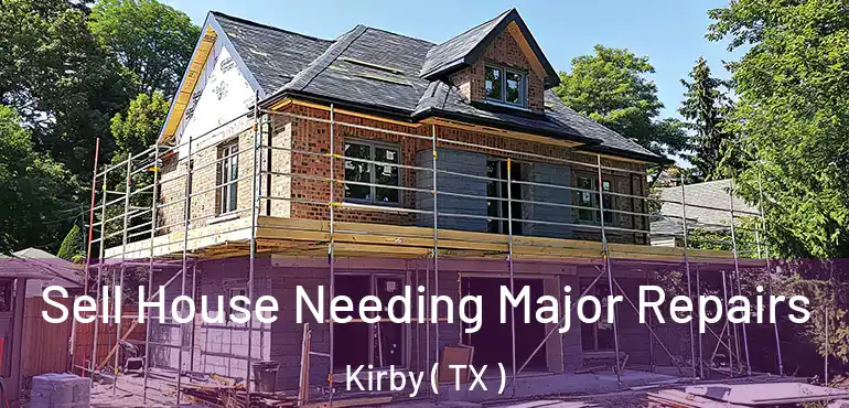  Sell House Needing Major Repairs Kirby ( TX )