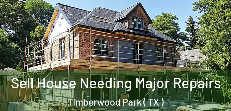  Sell House Needing Major Repairs Timberwood Park ( TX )