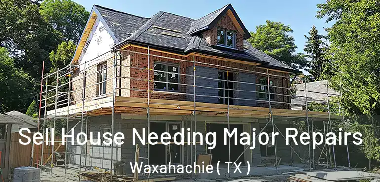  Sell House Needing Major Repairs Waxahachie ( TX )